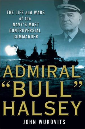 Book Admiral "Bull" Halsey: The Life and Wars of the Navy's Most Controversial Commander free