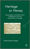 Book Heritage or Heresy: Preservation and Destruction of Religious Art and Architecture in Europe free
