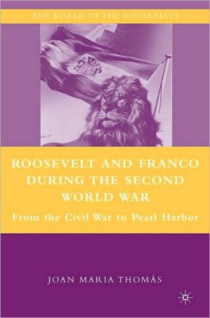 Book Roosevelt and Franco during the Second World War: From the Spanish Civil War to Pearl Harbor (The World of the Roosevelts) free