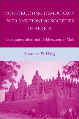 Book Constructing Democracy in Transitioning Societies of Africa: Constitutionalism and Deliberation in Mali free