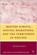 Book Mestiz@ Scripts, Digital Migrations, and the Territories of Writing (New Directions in Latino American Cultures) free