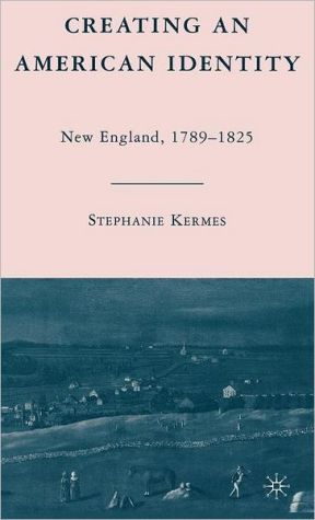 Book Creating an American Identity: New England, 1789–1825 free
