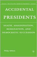 Book Accidental Presidents: Death, Assassination, Resignation, and Democratic Succession (The Evolving American Presidency) free