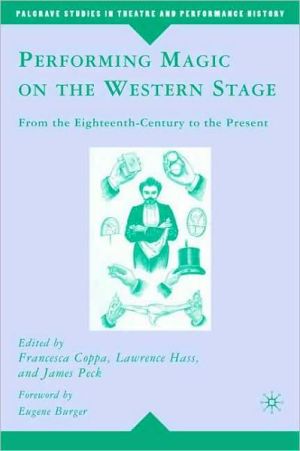 Book Performing Magic on the Western Stage: From the Eighteenth Century to the Present (Palgrave Studies in Theatre and Performance History) free