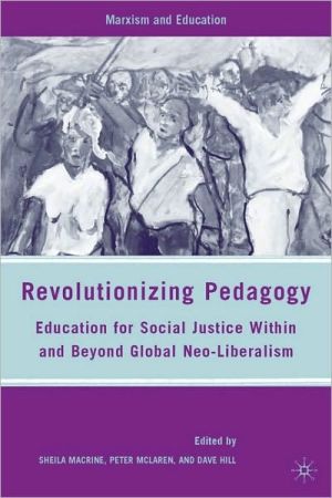 Book Revolutionizing Pedagogy: Education for Social Justice Within and Beyond Global Neo-Liberalism (Marxism and Education) free