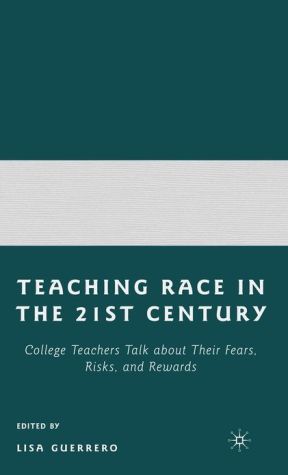 Book Teaching Race in the 21st Century: College Teachers Talk about Their Fears, Risks, and Rewards free