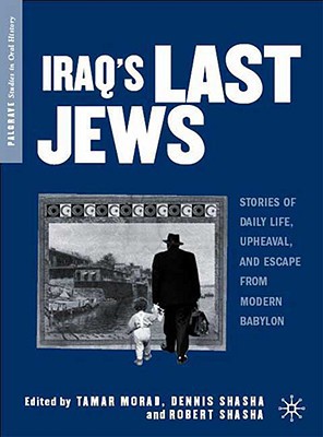 Book Iraq's Last Jews: Stories of Daily Life, Upheaval, and Escape from Modern Babylon (Palgrave Studies in Oral History) free