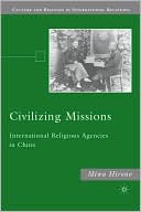 Book Civilizing Missions: International Religious Agencies in China (Culture and Religion in International Relations) free