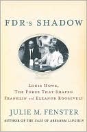Book FDR's Shadow: Louis Howe, the Force That Shaped Franklin and Eleanor Roosevelt free
