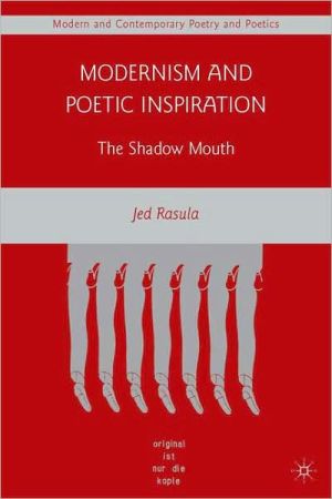 Book Modernism and Poetic Inspiration: The Shadow Mouth (Modern and Contemporary Poetry and Poetics) free
