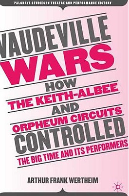 Book Vaudeville Wars: How the Keith-Albee and Orpheum Circuits Controlled the Big-Time and Its Performers (Palgrave Studies in Theatre and Performance History) free