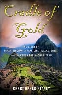 Book Cradle of Gold: The Story of Hiram Bingham, the Real Indiana Jones, and the Search of Machu Picchu free