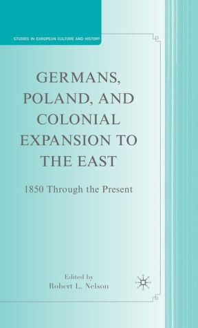 Book Germans, Poland, and Colonial Expansion to the East: 1850 Through the Present (Studies in European Culture and History) free