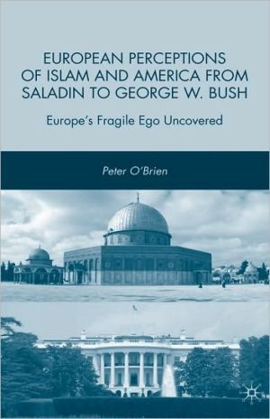 Book European Perceptions of Islam and America from Saladin to George W. Bush: Europe’s Fragile Ego Uncovered free
