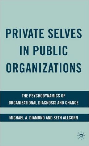 Book Private Selves in Public Organizations: The Psychodynamics of Organizational Diagnosis and Change free