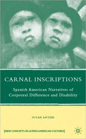 Book Carnal Inscriptions: Spanish American Narratives of Corporeal Difference and Disability (New Directions in Latino American Cultures) free