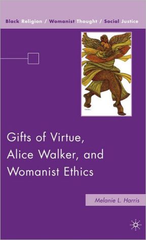 Book Gifts of Virtue, Alice Walker, and Womanist Ethics (Black Religion/Womanist Thought/Social Justice) free