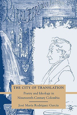 Book The City of Translation: Poetry and Ideology in Nineteenth-Century Colombia free