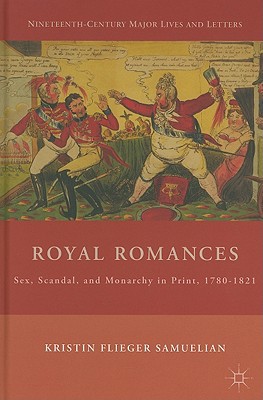 Book Royal Romances: Sex, Scandal, and Monarchy in Print, 1780-1821 (Nineteenth-Century Major Lives and Letters) free