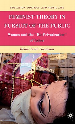 Book Feminist Theory In Pursuit Of The Public: Women And The Re-privatization Of Labor (education, Politics And Public Life) free