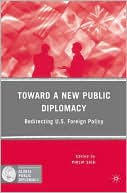 Book Toward a New Public Diplomacy: Redirecting U.S. Foreign Policy (Palgrave Macmillan Series in Global Public Diplomacy) free