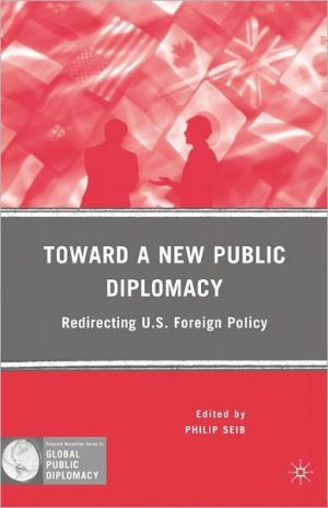 Book Toward a New Public Diplomacy: Redirecting U.S. Foreign Policy (Palgrave Macmillan Series in Global Public Diplomacy) free