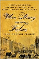 Book When Money Was In Fashion: Henry Goldman, Goldman Sachs, and the Founding of Wall Street free