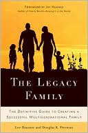 Book The Legacy Family: The Definitive Guide to Creating a Successful Multigenerational Family free
