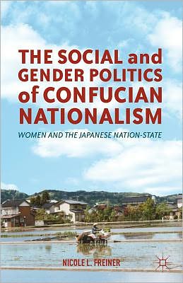 Book The Social and Gender Politics of Confucian Nationalism: Women and the Japanese Nation-State free