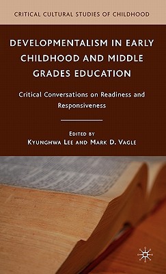 Book Developmentalism in Early Childhood and Middle Grades Education: Critical Conversations on Readiness and Responsiveness (Critical Cultural Studies of Childhood) free