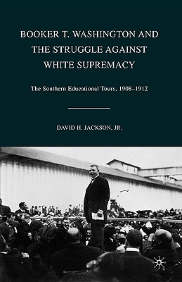 Book Booker T. Washington and the Struggle against White Supremacy: The Southern Educational Tours, 1908–1912 free