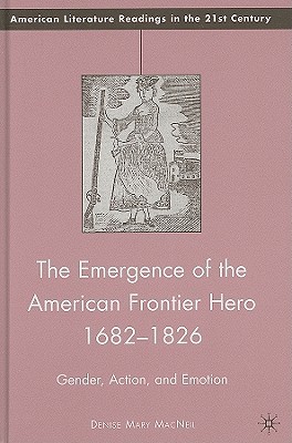 Book The Emergence of the American Frontier Hero 1682–1826: Gender, Action, and Emotion (American Literature Readings in the 21st Century) free