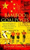 Book Bamboo Goalposts: One Man's Quest to Teach the People's Republic of China to Love Football free