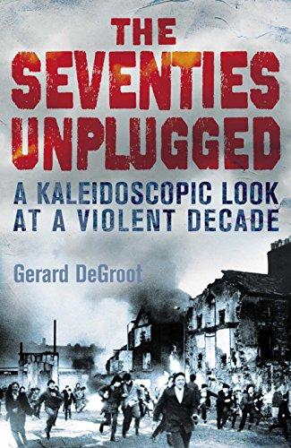Book The Seventies Unplugged: A Kaleidoscopic Look at a Violent Decade free