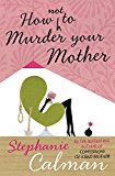 Book How (Not) to Murder Your Mother free
