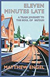 Book Eleven Minutes Late: A Train Journey to the Soul of Britain free