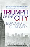 Book Triumph of the City: How Our Greatest Invention Makes Us Richer, Smarter, Greener, Healthier and Happier free