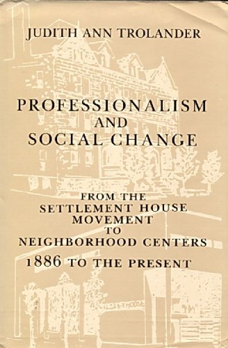 Book Professionalism and Social Change: From the Settlement House Movement to Neighborhood Centers, 1886 to the Present (Columbia History of Urban Life) free