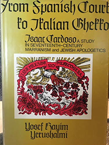 Book From Spanish Court to Italian Ghetto Isaac Cardoso: A Study in Seventeenth-Century Marranism and Jewish Apologetics free