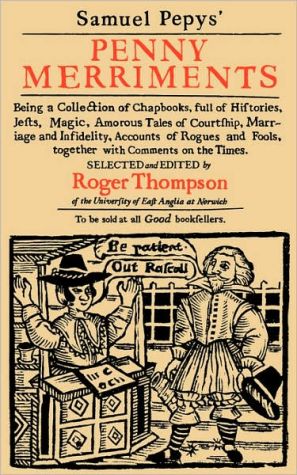Book Samuel Pepys' Penny Merriments: Being a Collection of Chapbooks, Full of Histories, Jests, Magic, Amorous Tales of Courtship, Marriage and Infidelity, ... Fools, Together with Comments on the Times free