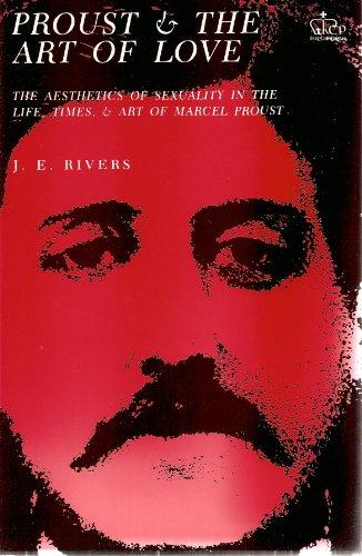 Book Proust And The Art Of Love: The Aesthetics Of Sexuality In The Life, Times, And Art Of Marcel Proust free