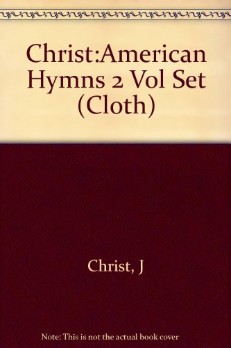 Book American Hymns Old and New and Notes on the Hymns and Biographies of the Authors and Composers free