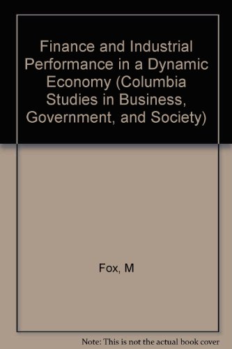 Book Finance and Industrial Performance in a Dynamic Economy: Theory, Practice, and Policy (Columbia Studies in Business, Government, and Society) free