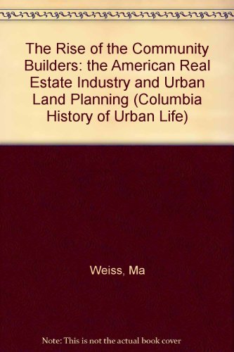 Book The Rise of the Community Builders: The American Real Estate Industry and Urban Land Planning (Columbia History of Urban Life) free