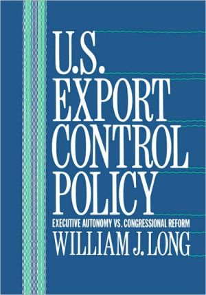 Book U.S. Export Control Policy: Executive Autonomy vs. Congressional Reform free