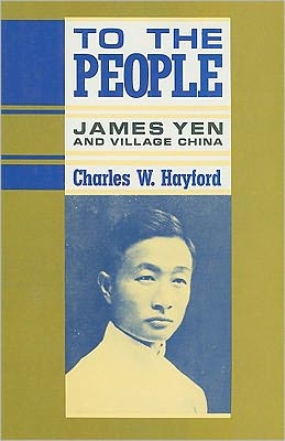 Book To the People: James Yen and Village China (The U.S. and Pacific Asia : Studies in Social, Economic, and Politcal Interaction) free