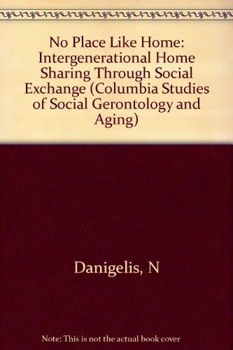 Book No Place Like Home: Intergenerational Homesharing Through Social Exchange (Columbia Studies of Social Gerontology and Aging) free