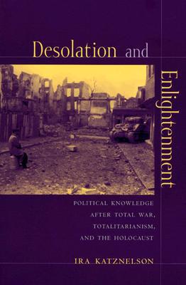 Book Desolation and Enlightenment: Political Knowledge After Total War, Totalitarianism, and the Holocaust (Leonard Hastings Schoff Lectures) free