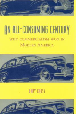Book An All-Consuming Century: Why Commercialism Won in Modern America free