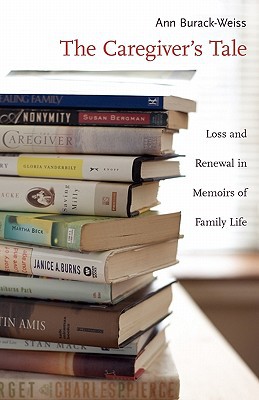 Book The Caregiver's Tale: Loss and Renewal in Memoirs of Family Life free